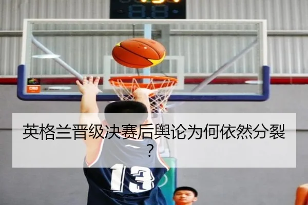 英格兰晋级决赛后舆论为何依然分裂？ - MGSPORTS